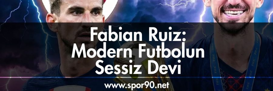 Fabian Ruiz Modern Futbolun Sessiz Devi- spor90