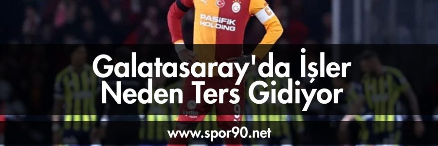 Galatasaray'da İşler Neden Ters Gidiyor - spor90