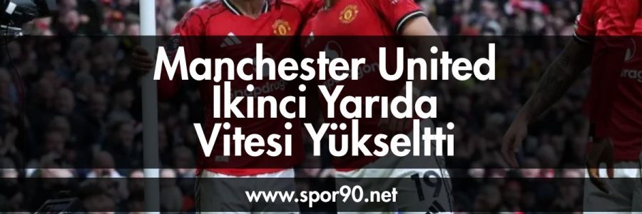 manchester-united-ikinci-yarida-vitesi-yukseltti - spor90
