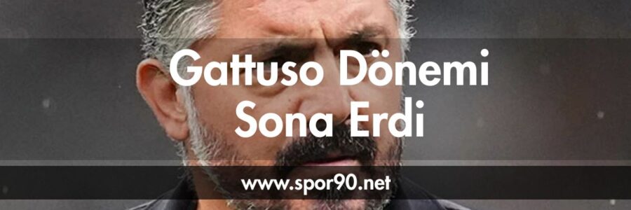 gattuso-donemi-sona-erdi-spor90